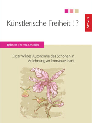 Künstlerische Freiheit!? Oscar Wildes Autonomie des Schönen in Anlehnung an Immanuel Kant