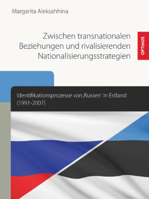 Zwischen transnationalen Beziehungen und rivalisierenden Nationalisierungsstrategien. Identifikationsprozesse von ‚Russen‘ in Estland (1991-2007)