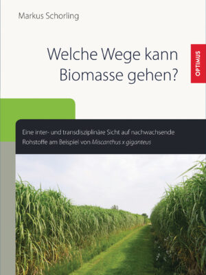 Welche Wege kann Biomasse gehen? Eine inter- und transdisziplinäre Sicht auf nachwachsende Rohstoffe