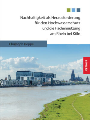 Nachhaltigkeit als Herausforderung für den Hochwasserschutz und die Flächennutzung am Rhein bei Köln