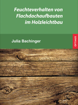 Feuchteverhalten von Flachdachaufbauten im Holzleichtbau